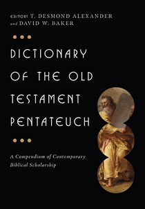 Dictionary of the Old Testament: Pentateuch: A Compendium of Contemporary Biblical Scholarship, Edited by T. Desmond Alexander and David W. Baker
