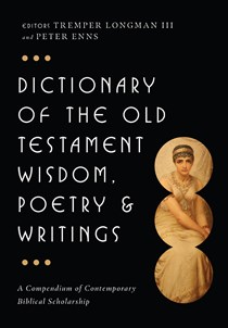 Dictionary of the Old Testament: Wisdom, Poetry & Writings: A Compendium of Contemporary Biblical Scholarship, Edited by Tremper Longman III and Peter Enns