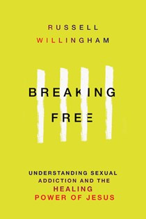 Breaking Free: Understanding Sexual Addiction and the Healing Power of Jesus, By Russell Willingham