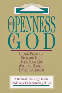 The Openness of God: A Biblical Challenge to the Traditional Understanding of God, By Clark H. Pinnock and Richard Rice and John Sanders and William Hasker and David Basinger