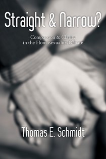 Straight & Narrow?: Compassion  Clarity in the Homosexuality Debate, By Thomas E. Schmidt