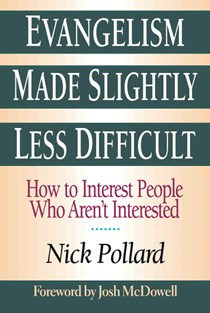 Evangelism Made Slightly Less Difficult: How to Interest People Who Aren't Interested, By Nick Pollard