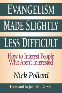 Evangelism Made Slightly Less Difficult: How to Interest People Who Aren't Interested, By Nick Pollard