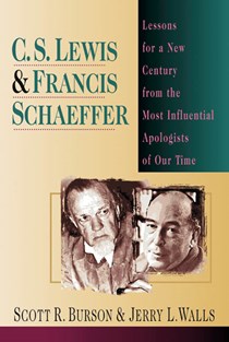 C. S. Lewis  Francis Schaeffer: Lessons for a New Century from the Most Influential Apologists of Our Time, By Scott R. Burson and Jerry L. Walls