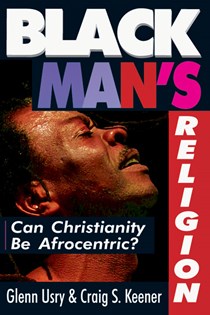 Black Man's Religion: Can Christianity Be Afrocentric?, By Glenn Usry and Craig S. Keener