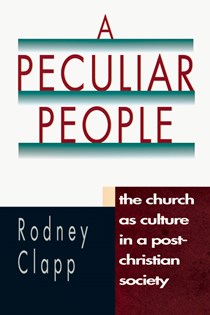 1990 A Peculiar People: The Church as Culture in a Post-Christian Society, By Rodney R. Clapp