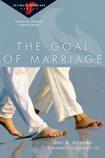 The Goal of Marriage, By Dan B. Allender and Tremper Longman III