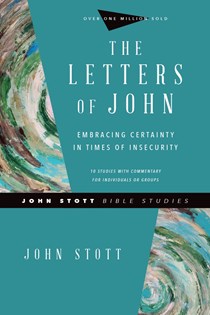 Letters of John: Embracing Certainty in Times of Insecurity, By John Stott