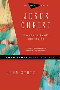 Jesus Christ: Teacher, Servant, and Savior, By John Stott