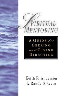 Spiritual Mentoring: A Guide for Seeking  Giving Direction, By Keith R. Anderson and Randy D. Reese