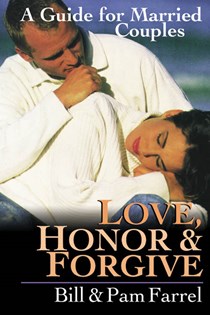 Love, Honor and Forgive: A Guide for Married Couples, By Bill Farrel and Pam Farrel