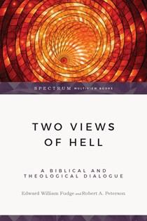 Two Views of Hell: A Biblical & Theological Dialogue, By Edward William Fudge and Robert A. Peterson