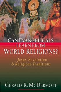 Can Evangelicals Learn from World Religions?: Jesus, Revelation  Religious Traditions, By Gerald R. McDermott