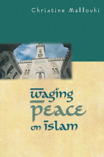 Waging Peace on Islam, By Christine Mallouhi