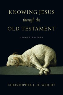 Knowing Jesus Through the Old Testament, By Christopher J. H. Wright