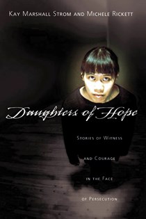 Daughters of Hope: Stories of Witness  Courage in the Face of Persecution, By Kay Marshall Strom and Michele Rickett