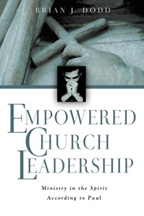 Empowered Church Leadership: Ministry in the Spirit According to Paul, By Brian J. Dodd