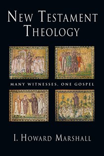 New Testament Theology: Many Witnesses, One Gospel, By I. Howard Marshall