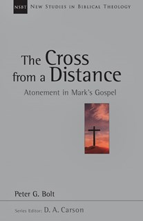 The Cross from a Distance: Atonement in Mark's Gospel, By Peter G. Bolt