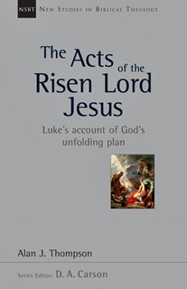 The Acts of the Risen Lord Jesus: Luke's Account of God's Unfolding Plan, By Alan J. Thompson