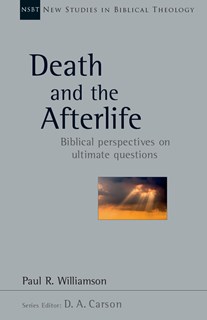 Death and the Afterlife: Biblical Perspectives on Ultimate Questions, By Paul R. Williamson