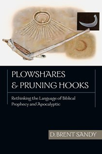 Plowshares and Pruning Hooks: Rethinking the Language of Biblical Prophecy and Apocalyptic, By Brent Sandy