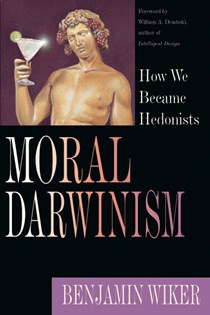 Moral Darwinism: How We Became Hedonists, By Benjamin Wiker