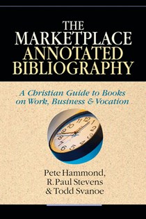 The Marketplace Annotated Bibliography: A Christian Guide to Books on Work, Business  Vocation, By Pete Hammond and R. Paul Stevens and Todd Svanoe