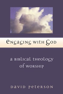 Engaging with God: A Biblical Theology of Worship, By David G. Peterson
