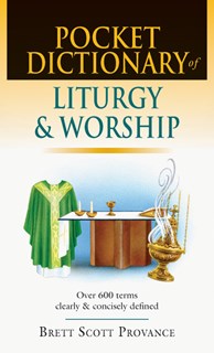 Pocket Dictionary of Liturgy & Worship, By Brett Scott Provance