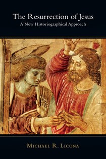 The Resurrection of Jesus: A New Historiographical Approach, By Michael R. Licona