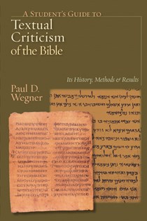 A Student's Guide to Textual Criticism of the Bible: Its History, Methods and Results, By Paul D. Wegner