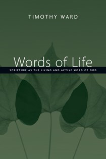 Words of Life: Scripture as the Living and Active Word of God, By Timothy Ward