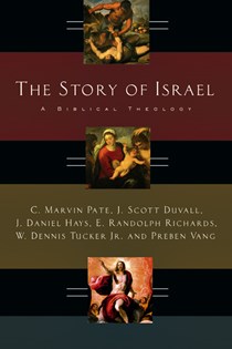 The Story of Israel: A Biblical Theology, By C. Marvin Pate and J. Scott Duvall and J. Daniel Hays and E. Randolph Richards and W. Dennis Tucker Jr. and Preben Vang