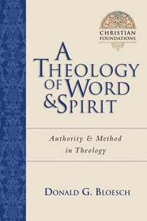 A Theology of Word and Spirit: Authority  Method in Theology, By Donald G. Bloesch