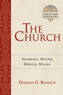 The Church: Sacraments, Worship, Ministry, Mission, By Donald G. Bloesch