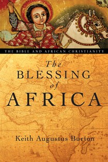 2762 The Blessing of Africa: The Bible and African Christianity, By Keith Augustus Burton