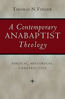 A Contemporary Anabaptist Theology: Biblical, Historical, Constructive, By Thomas N. Finger