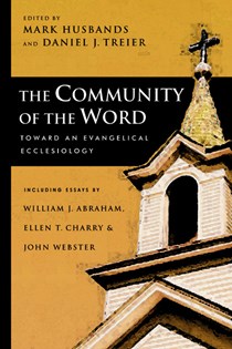 The Community of the Word: Toward an Evangelical Ecclesiology, Edited by Mark Husbands and Daniel J. Treier