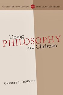 Doing Philosophy as a Christian, By Garrett J. DeWeese
