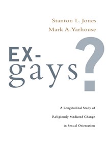 Ex-Gays?: A Longitudinal Study of Religiously Mediated Change in Sexual Orientation, By Stanton L. Jones and Mark A. Yarhouse