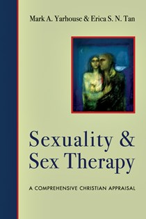 Sexuality and Sex Therapy: A Comprehensive Christian Appraisal, By Mark A. Yarhouse and Erica S. N. Tan
