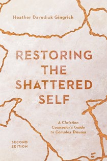 Restoring the Shattered Self: A Christian Counselor's Guide to Complex Trauma, By Heather Davediuk Gingrich