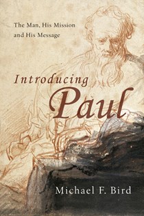 Introducing Paul: The Man, His Mission and His Message, By Michael F. Bird