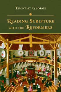 Reading Scripture with the Reformers, By Timothy George