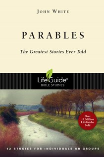 Parables: The Greatest Stories Ever Told, By John White