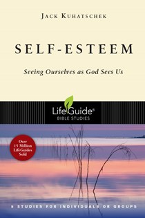 Self-Esteem: Seeing Ourselves as God Sees Us, By Jack Kuhatschek