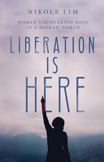 Liberation Is Here: Women Uncovering Hope in a Broken World, By Nikole Lim