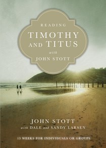 Reading Timothy and Titus with John Stott: 13 Weeks for Individuals or Groups, By John Stott