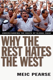 3202 Why the Rest Hates the West: Understanding the Roots of Global Rage, By Meic Pearse